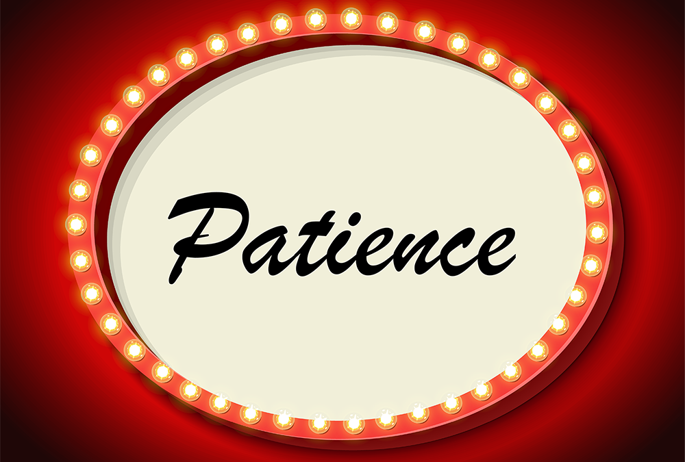 Patience, patience, patience . . . . and patience